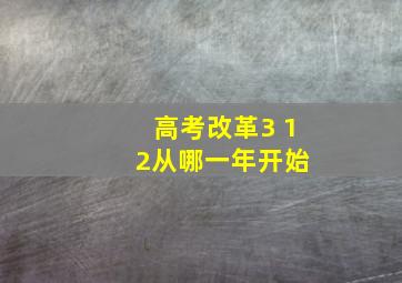 高考改革3 1 2从哪一年开始